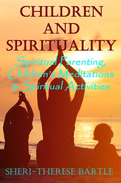 Children and Spirituality - Spiritual Parenting, Children's Meditations & Spiritual Activities (eBook, ePUB)