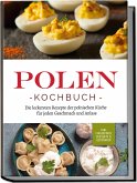 Polen Kochbuch: Die leckersten Rezepte der polnischen Küche für jeden Geschmack und Anlass   inkl. Fingerfood, Desserts & Getränken