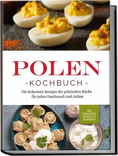 Polen Kochbuch: Die leckersten Rezepte der polnischen Küche für jeden Geschmack und Anlass   inkl. Fingerfood, Desserts & Getränken - Piotrowski, Marta