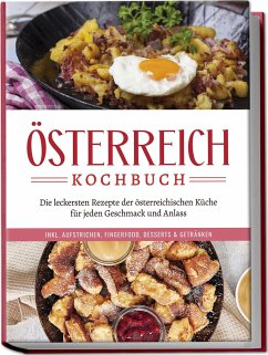 Österreich Kochbuch: Die leckersten Rezepte der österreichischen Küche für jeden Geschmack und Anlass   inkl. Aufstrichen, Fingerfood, Desserts & Getränken - Huber, Isabella