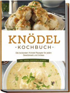 Knödel Kochbuch: Die leckersten Knödel Rezepte für jeden Geschmack und Anlass - inkl. Suppen, Fingerfood & Desserts - Korporal, Markus