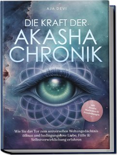 Die Kraft der Akasha Chronik: Wie Sie das Tor zum universellen Weltengedächtnis öffnen und bedingungslose Liebe, Fülle & Selbstverwirklichung erfahren - inkl. Akasha Meditation & Praxisübungen - Devi, Aja