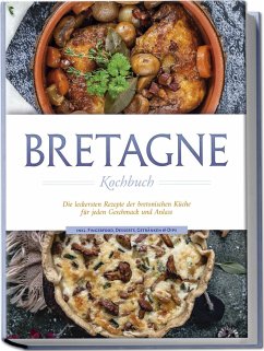 Bretagne Kochbuch: Die leckersten Rezepte der bretonischen Küche für jeden Geschmack und Anlass - inkl. Fingerfood, Desserts, Getränken & Dips - Thomas, Jana