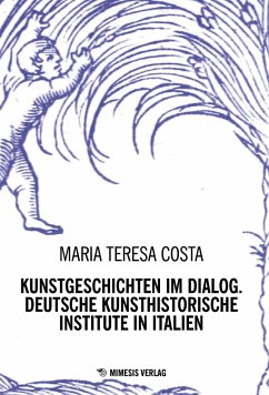 Kunstgeschichten im Dialog. Deutsche Kunsthistorische Institute in Italien - Costa, Maria Teresa