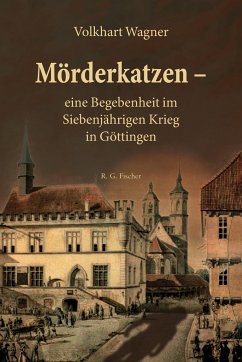 Mörderkatzen - eine Begebenheit im Siebenjährigen Krieg in Göttingen - Wagner, Volkhart