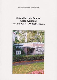 Christa Marxfeld-Paluszak, Jürgen Weichardt und die Kunst in Wilhelmshaven - Marxfeld-Palsuszak, Christa; Weichardt, Jürgen
