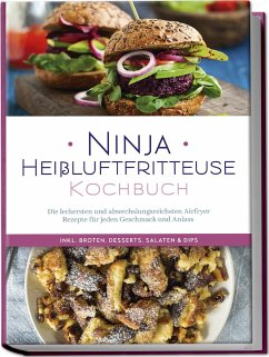Ninja Heißluftfritteuse Kochbuch: Die leckersten und abwechslungsreichsten Airfryer Rezepte für jeden Geschmack und Anlass - inkl. Broten, Desserts, Salaten & Dips - Bertram, Maren