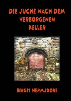 Die Suche nach dem verborgenen Keller - Hermsdorf, Birgit