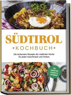 Südtirol Kochbuch: Die leckersten Rezepte der südtiroler Küche für jeden Geschmack und Anlass   inkl. Fingerfood, Desserts & Getränken - Brunner, Sarah