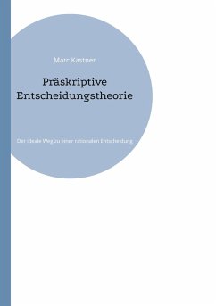 Präskriptive Entscheidungstheorie - Kastner, Marc