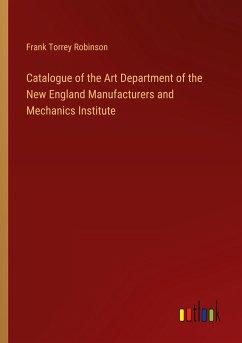 Catalogue of the Art Department of the New England Manufacturers and Mechanics Institute - Robinson, Frank Torrey