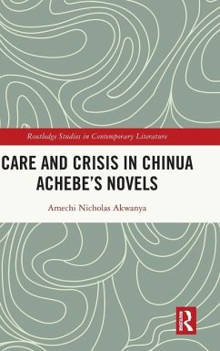 Care and Crisis in Chinua Achebe's Novels - Akwanya, Amechi Nicholas