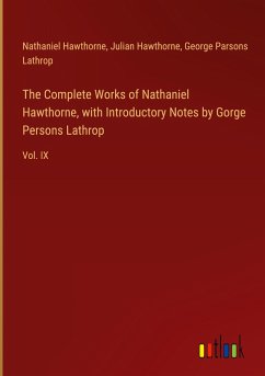 The Complete Works of Nathaniel Hawthorne, with Introductory Notes by Gorge Persons Lathrop