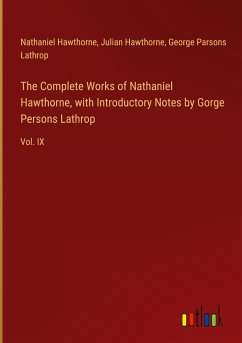 The Complete Works of Nathaniel Hawthorne, with Introductory Notes by Gorge Persons Lathrop - Hawthorne, Nathaniel; Hawthorne, Julian; Lathrop, George Parsons