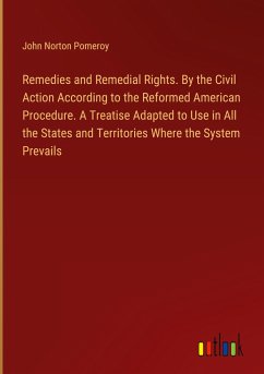 Remedies and Remedial Rights. By the Civil Action According to the Reformed American Procedure. A Treatise Adapted to Use in All the States and Territories Where the System Prevails
