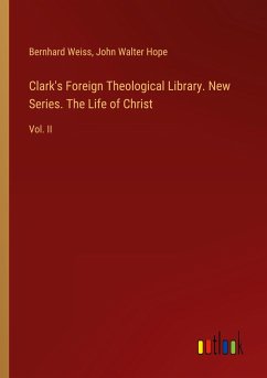 Clark's Foreign Theological Library. New Series. The Life of Christ