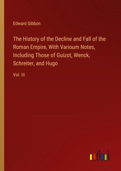 The History of the Decline and Fall of the Roman Empire, With Varioum Notes, Including Those of Guizot, Wenck, Schreiter, and Hugo