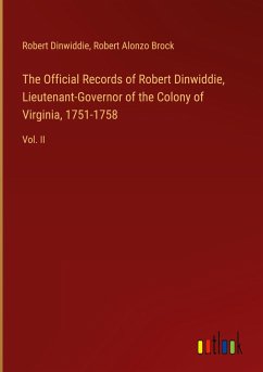 The Official Records of Robert Dinwiddie, Lieutenant-Governor of the Colony of Virginia, 1751-1758 - Dinwiddie, Robert; Brock, Robert Alonzo