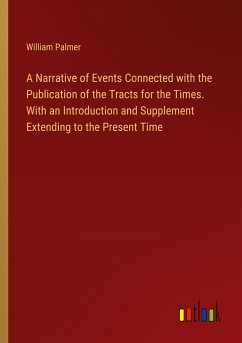 A Narrative of Events Connected with the Publication of the Tracts for the Times. With an Introduction and Supplement Extending to the Present Time