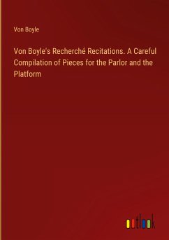 Von Boyle's Recherché Recitations. A Careful Compilation of Pieces for the Parlor and the Platform - Boyle, Von