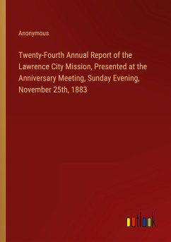 Twenty-Fourth Annual Report of the Lawrence City Mission, Presented at the Anniversary Meeting, Sunday Evening, November 25th, 1883