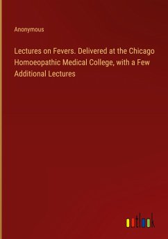 Lectures on Fevers. Delivered at the Chicago Homoeopathic Medical College, with a Few Additional Lectures - Anonymous