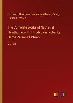 The Complete Works of Nathaniel Hawthorne, with Introductory Notes by Gorge Persons Lathrop - Hawthorne, Nathaniel; Hawthorne, Julian; Lathrop, George Parsons