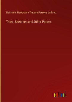 Tales, Sketches and Other Papers - Hawthorne, Nathaniel; Lathrop, George Parsons