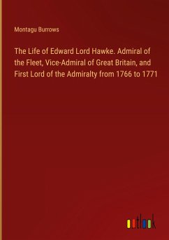 The Life of Edward Lord Hawke. Admiral of the Fleet, Vice-Admiral of Great Britain, and First Lord of the Admiralty from 1766 to 1771