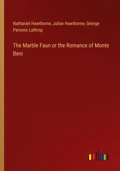 The Marble Faun or the Romance of Monte Beni - Hawthorne, Nathaniel; Hawthorne, Julian; Lathrop, George Parsons