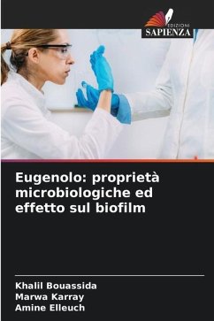 Eugenolo: proprietà microbiologiche ed effetto sul biofilm - Bouassida, Khalil;Karray, Marwa;Elleuch, Amine
