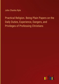 Practical Religion. Being Plain Papers on the Daily Duties, Experience, Dangers, and Privileges of Professing Christians