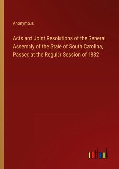 Acts and Joint Resolutions of the General Assembly of the State of South Carolina, Passed at the Regular Session of 1882