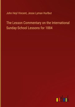 The Lesson Commentary on the International Sunday-School Lessons for 1884 - Vincent, John Heyl; Hurlbut, Jesse Lyman