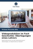 Videoproduktion im Fach Geschichte: Überlegungen eines Lehrers