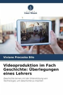 Videoproduktion im Fach Geschichte: Überlegungen eines Lehrers - Procaska Bilo, Viviane