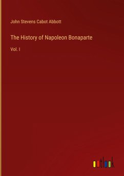The History of Napoleon Bonaparte - Abbott, John Stevens Cabot