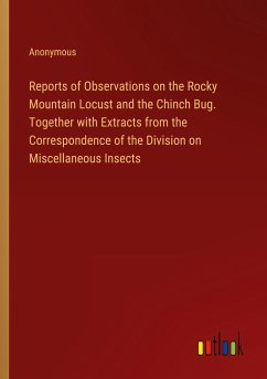 Reports of Observations on the Rocky Mountain Locust and the Chinch Bug. Together with Extracts from the Correspondence of the Division on Miscellaneous Insects
