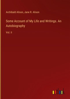 Some Account of My Life and Writings. An Autobiography - Alison, Archibald; Alison, Jane R.