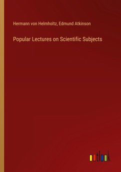 Popular Lectures on Scientific Subjects - Helmholtz, Hermann Von; Edmund Atkinson