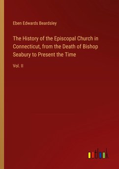 The History of the Episcopal Church in Connecticut, from the Death of Bishop Seabury to Present the Time
