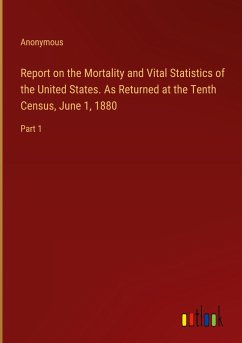 Report on the Mortality and Vital Statistics of the United States. As Returned at the Tenth Census, June 1, 1880 - Anonymous