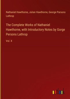 The Complete Works of Nathaniel Hawthorne, with Introductory Notes by Gorge Persons Lathrop - Hawthorne, Nathaniel; Hawthorne, Julian; Lathrop, George Parsons
