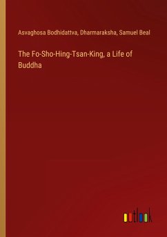 The Fo-Sho-Hing-Tsan-King, a Life of Buddha - Bodhidattva, Asvaghosa; Dharmaraksha; Beal, Samuel