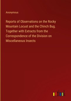 Reports of Observations on the Rocky Mountain Locust and the Chinch Bug. Together with Extracts from the Correspondence of the Division on Miscellaneous Insects