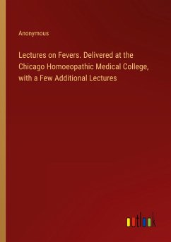 Lectures on Fevers. Delivered at the Chicago Homoeopathic Medical College, with a Few Additional Lectures