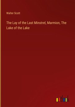 The Lay of the Last Minstrel, Marmion, The Lake of the Lake - Scott, Walter
