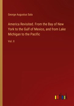 America Revisited. From the Bay of New York to the Gulf of Mexico, and from Lake Michigan to the Pacific - Sala, George Augustus