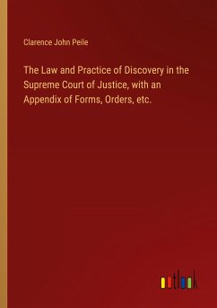 The Law and Practice of Discovery in the Supreme Court of Justice, with an Appendix of Forms, Orders, etc.
