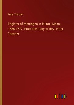 Register of Marriages in Milton, Mass., 1686-1727. From the Diary of Rev. Peter Thacher